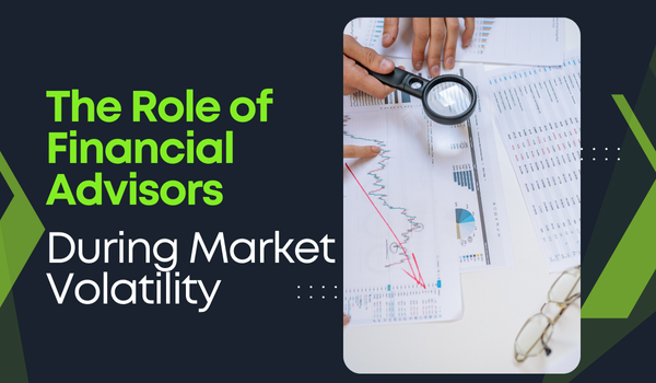 The Role of Financial Advisors During Market Volatility