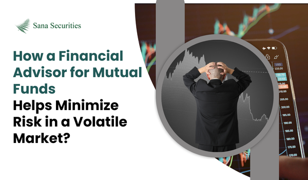 How a Financial Advisor for Mutual Funds Helps Minimize Risk in a Volatile Market?